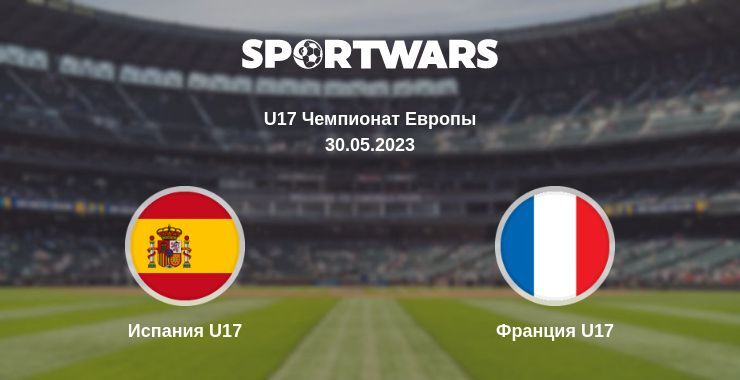 Испания U17 — Франция U17 смотреть онлайн бесплатно 30.05.2023