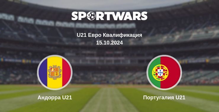 Результат матча Андорра U21 — Португалия U21, 15.10.2024