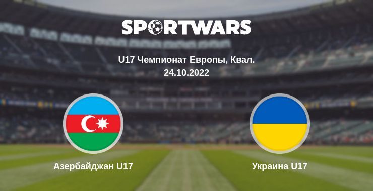 Результат матча Азербайджан U17 — Украина U17, 24.10.2022