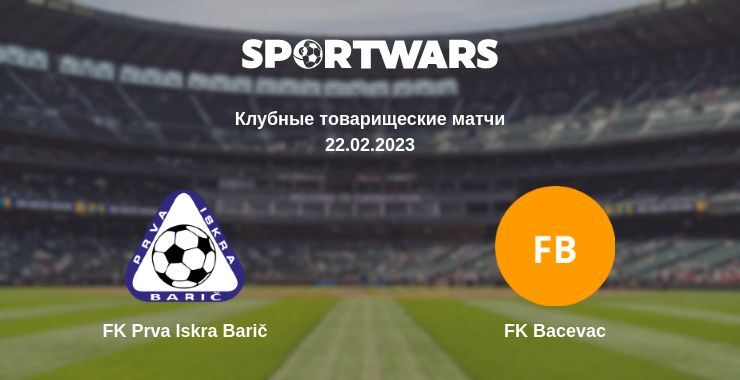 FK Prva Iskra Barič — FK Bacevac смотреть онлайн бесплатно 22.02.2023