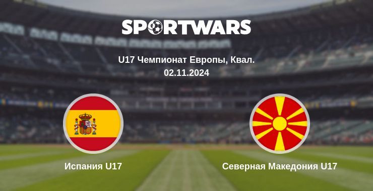 Испания U17 — Северная Македония U17 смотреть онлайн бесплатно 02.11.2024