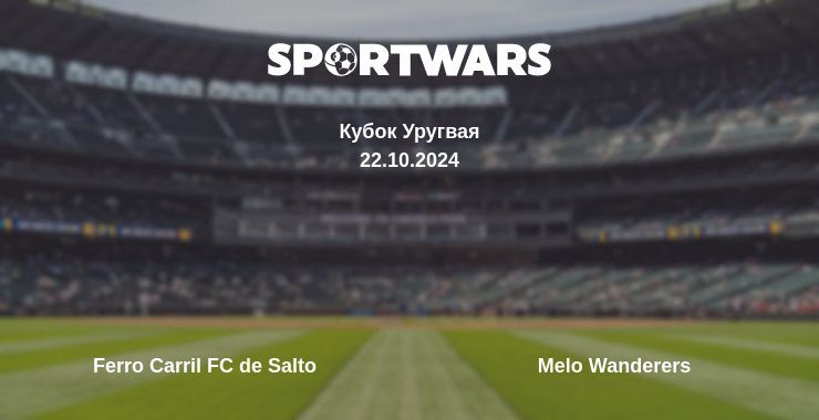 Результат матча Ferro Carril FC de Salto — Melo Wanderers, 22.10.2024