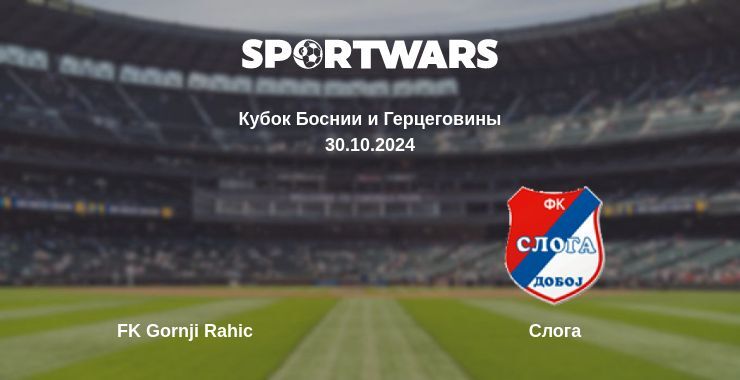 Результат матча FK Gornji Rahic — Слога, 30.10.2024