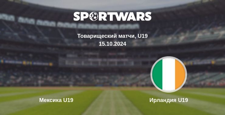 Результат матча Мексика U19 — Ирландия U19, 15.10.2024