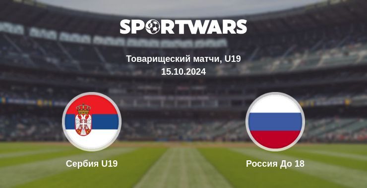 Результат матча Сербия U19 — Россия До 18, 15.10.2024