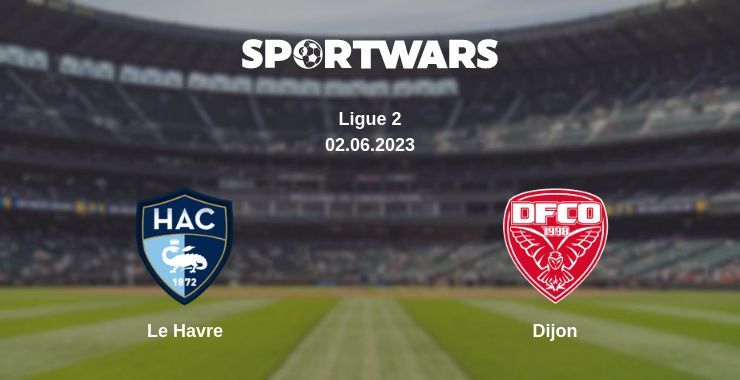 Le Havre — Dijon watch online for free 02.06.2023