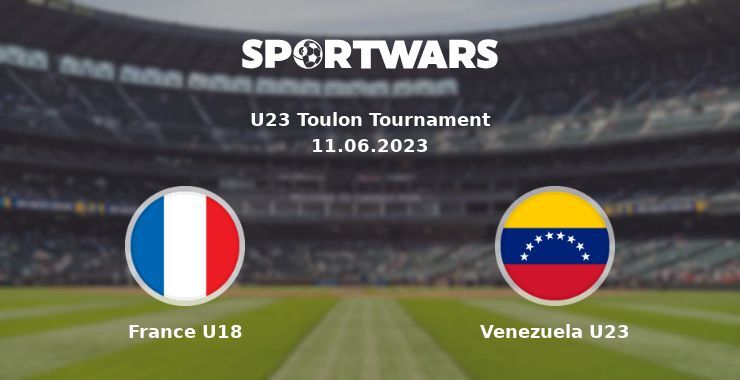 France U18 — Venezuela U23 watch online for free 11.06.2023