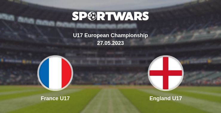 France U17 — England U17 watch online for free 27.05.2023