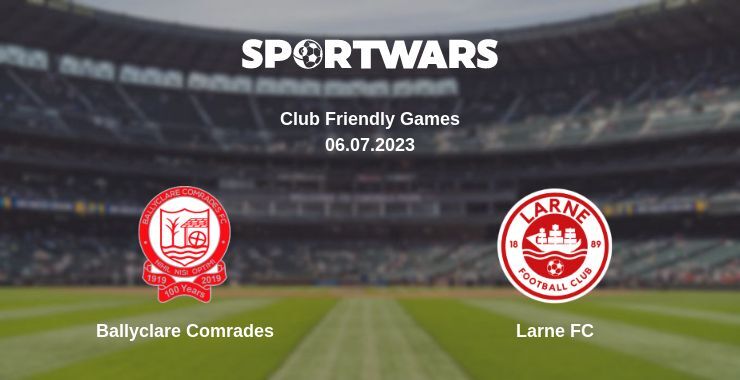 Result of the Ballyclare Comrades — Larne FC match, 06.07.2023