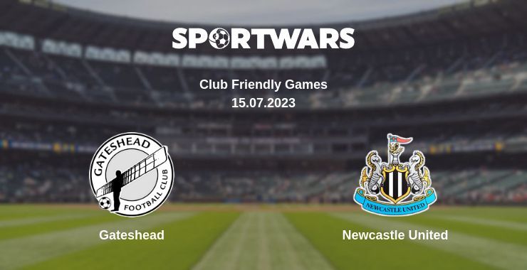 Gateshead — Newcastle United watch online for free 15.07.2023