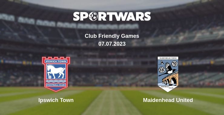 Ipswich Town — Maidenhead United watch online for free 07.07.2023