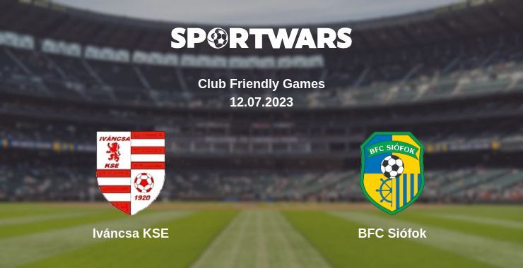 Iváncsa KSE — BFC Siófok watch online for free 12.07.2023