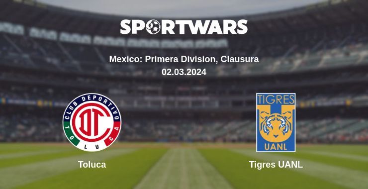 Toluca — Tigres UANL watch online for free 02.03.2024