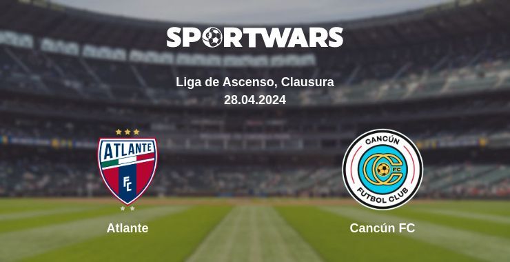 Result of the Atlante — Cancún FC match, 28.04.2024