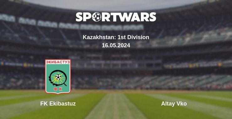 Result of the FK Ekibastuz — Altay Vko match, 16.05.2024