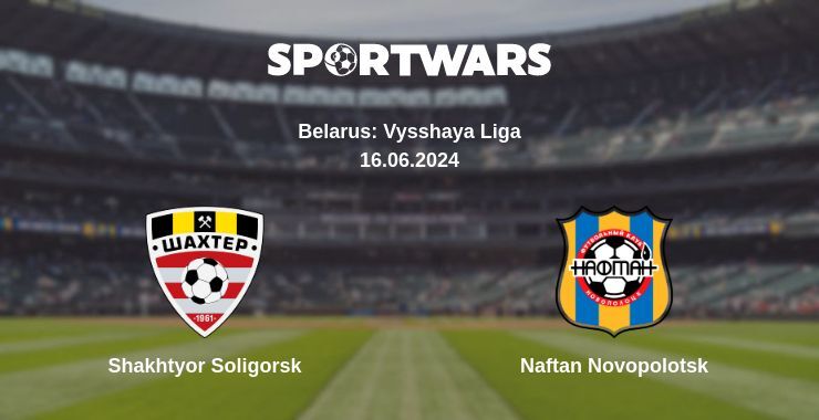 Shakhtyor Soligorsk — Naftan Novopolotsk watch online for free 16.06.2024