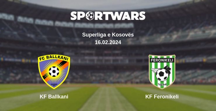 KF Ballkani — KF Feronikeli watch online for free 16.02.2024