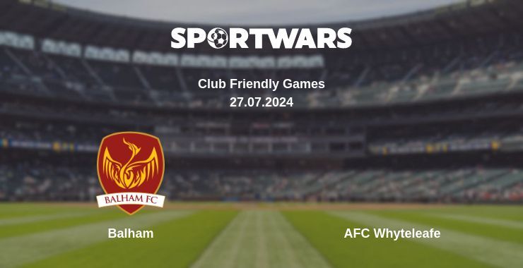 Balham — AFC Whyteleafe watch online for free 27.07.2024