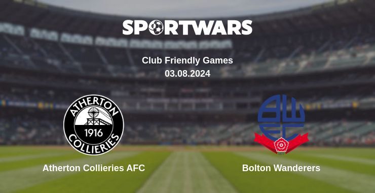 Atherton Collieries AFC — Bolton Wanderers watch online for free 03.08.2024