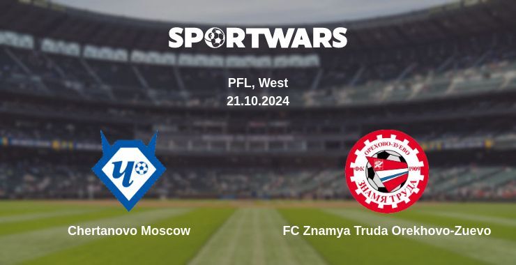 Result of the Chertanovo Moscow — FC Znamya Truda Orekhovo-Zuevo match, 21.10.2024