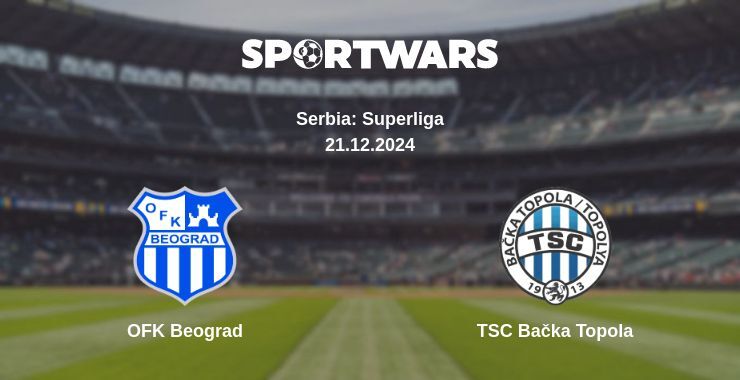 OFK Beograd — TSC Bačka Topola watch online for free 21.12.2024