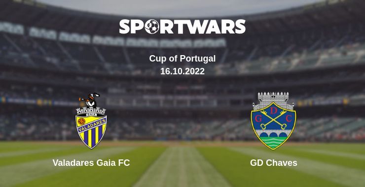 Valadares Gaia FC — GD Chaves watch online for free 16.10.2022