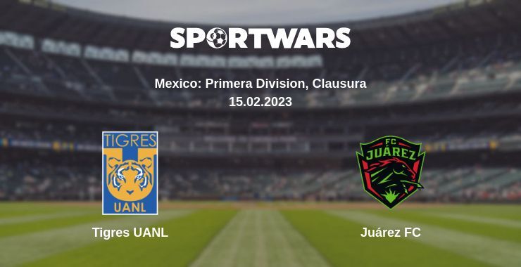 Tigres UANL — Juárez FC watch online for free 15.02.2023