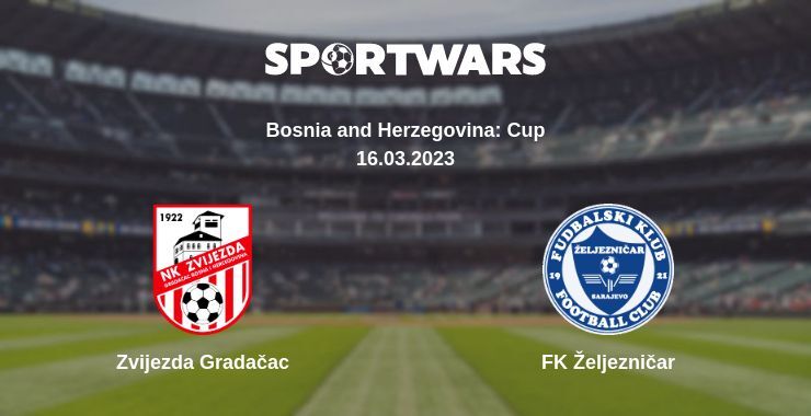 Result of the Zvijezda Gradačac — FK Željezničar match, 16.03.2023