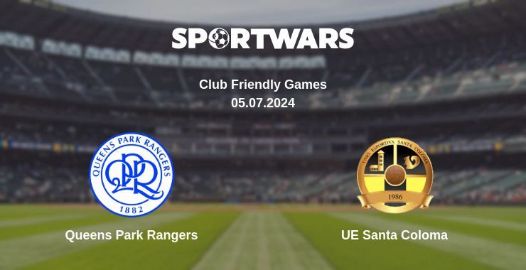 Queens Park Rangers — UE Santa Coloma watch online for free 05.07.2024