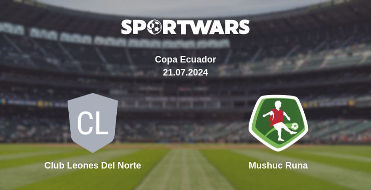 Result of the Club Leones Del Norte — Mushuc Runa match, 21.07.2024