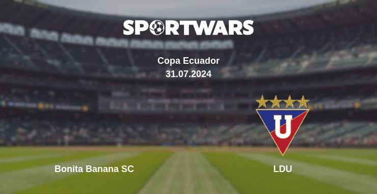 Result of the Bonita Banana SC — LDU match, 31.07.2024