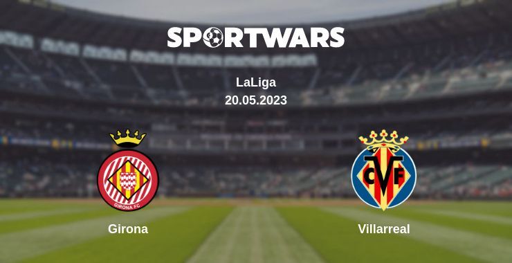 Result of the Girona — Villarreal match, 20.05.2023