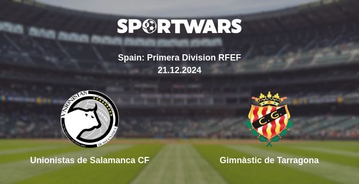 Unionistas de Salamanca CF — Gimnàstic de Tarragona watch online broadcast, 21.12.2024