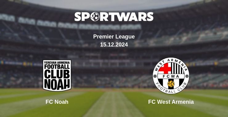 Result of the FC Noah — FC West Armenia match, 15.12.2024