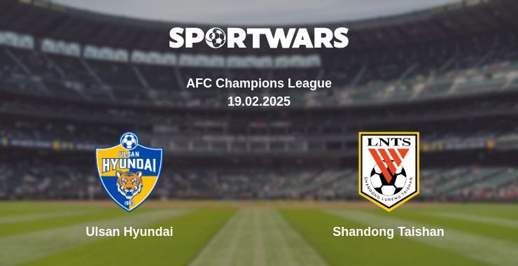 Ulsan Hyundai — Shandong Taishan watch online for free 19.02.2025