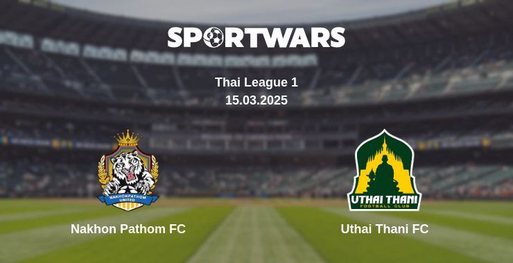 Nakhon Pathom FC — Uthai Thani FC watch online broadcast, 15.03.2025