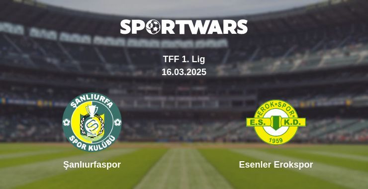 Şanlıurfaspor — Esenler Erokspor watch online broadcast, 16.03.2025