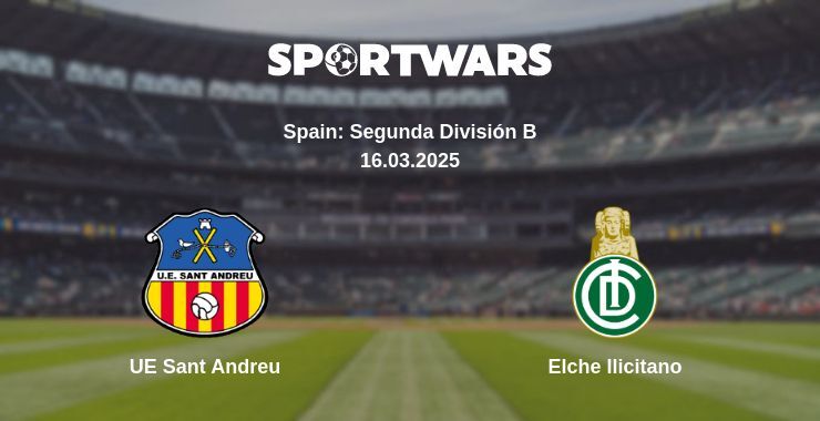 UE Sant Andreu — Elche Ilicitano watch online broadcast, 16.03.2025