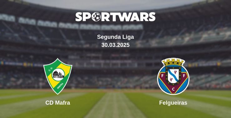 CD Mafra — Felgueiras watch online broadcast, 30.03.2025