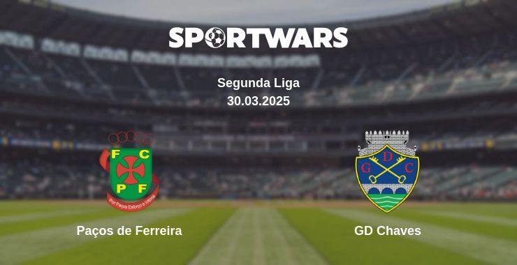 Paços de Ferreira — GD Chaves watch online broadcast, 30.03.2025