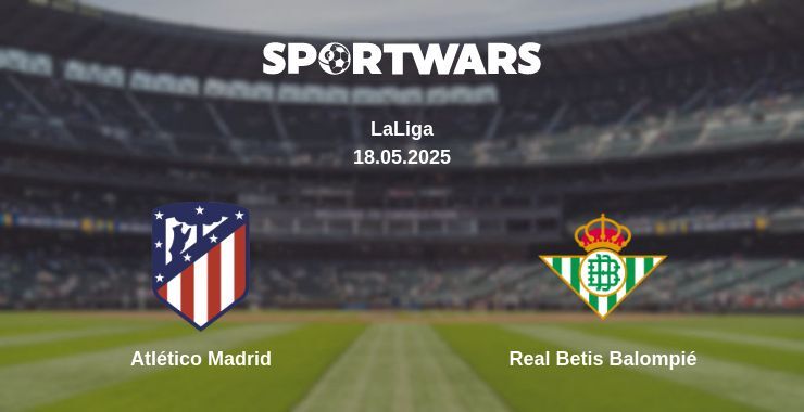 Atlético Madrid — Real Betis Balompié watch online broadcast, 18.05.2025