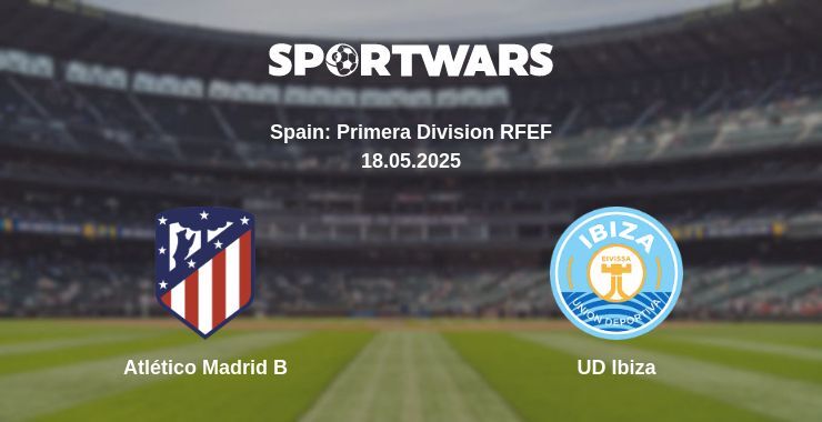 Atlético Madrid B — UD Ibiza watch online broadcast, 18.05.2025