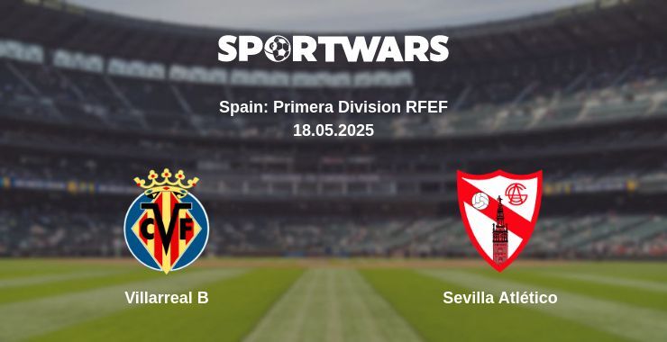 Villarreal B — Sevilla Atlético watch online broadcast, 18.05.2025