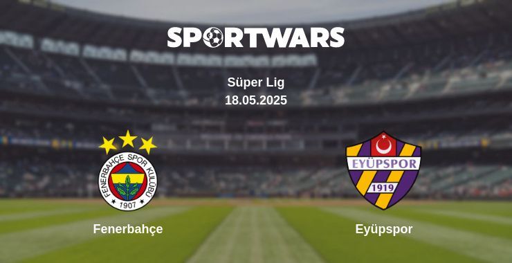 Fenerbahçe — Eyüpspor watch online broadcast, 18.05.2025