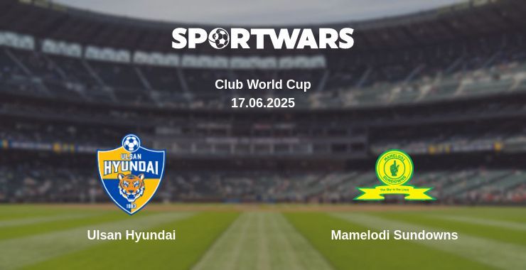 Ulsan Hyundai — Mamelodi Sundowns watch online broadcast, 17.06.2025