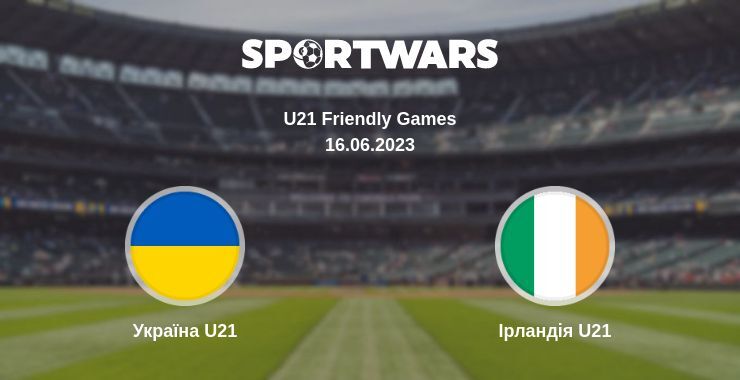 Україна U21 — Ірландія U21 дивитись онлайн безкоштовно 16.06.2023