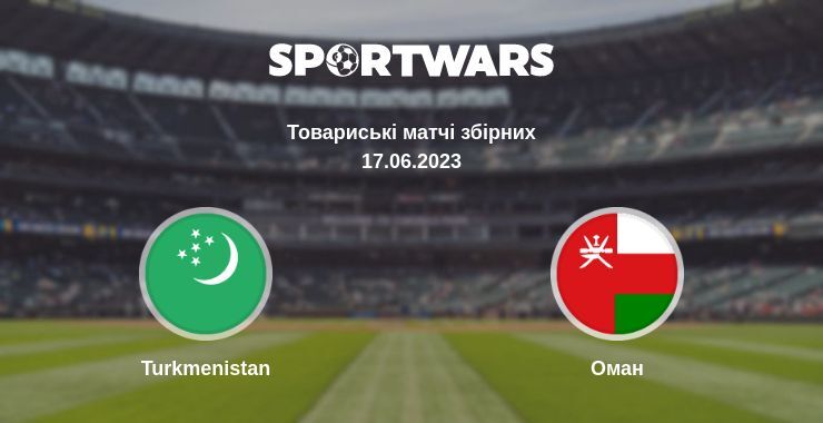 Turkmenistan - Оман, де дивитися онлайн трансляцію, 17.06.2023