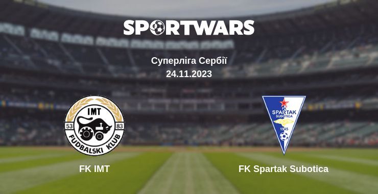 FK IMT — FK Spartak Subotica дивитись онлайн безкоштовно 24.11.2023