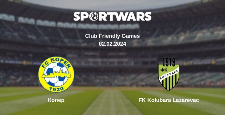 Копер — FK Kolubara Lazarevac дивитись онлайн безкоштовно 02.02.2024