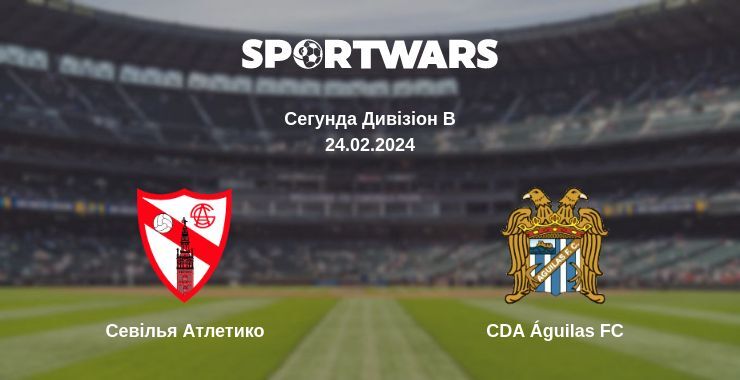 Севілья Атлетико — CDA Águilas FC дивитись онлайн безкоштовно 24.02.2024